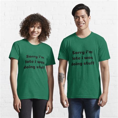 Sorry I M Late I Was Doing Stuff T Shirt T Shirt For Sale By