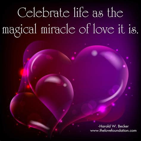 Celebrate Life As The Magical Miracle Of Love It Is Harold W Becker