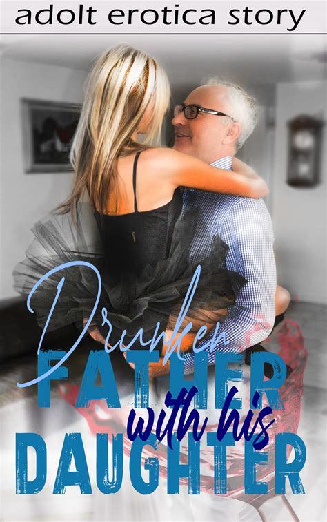 Drunken Father With His Daughter Adult Erotica Story Explicit Bedtime Taboo Erotic Hot