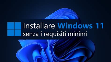 Installare Windows 11 Senza I Requisiti Minimi Youtube
