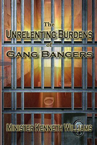 The Unrelenting Burdens Of Gang Bangers Ebook Williams Kenneth