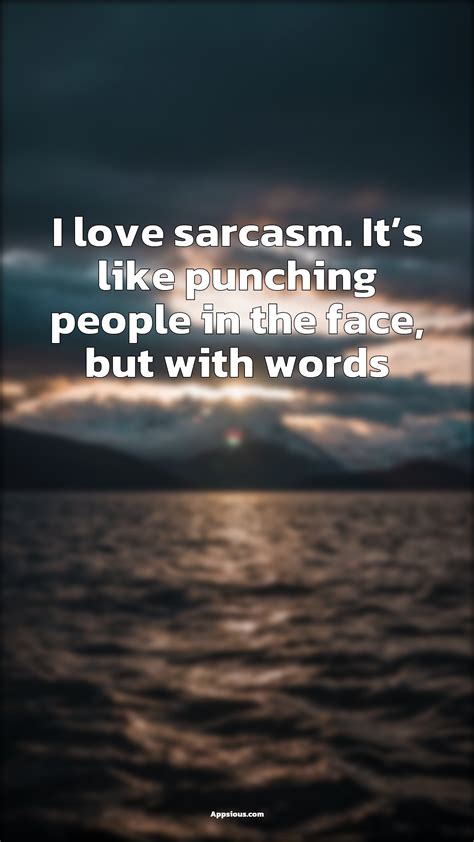 i love sarcasm it s like punching people in the face but with words