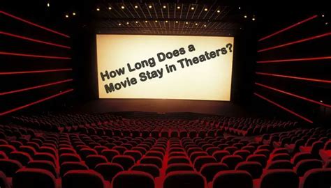 How Long Does A Movie Stay In Theaters An Updated Article