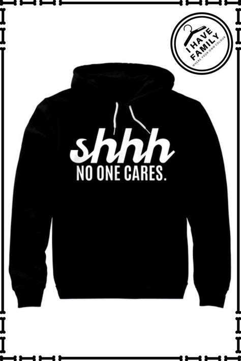 shhh no one cares funny hoodie for your loved ones funny hoodies hoodies funny tshirt design