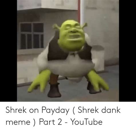 Shrek On Payday Shrek Dank Meme Part 2 Youtube Dank Meme On Meme