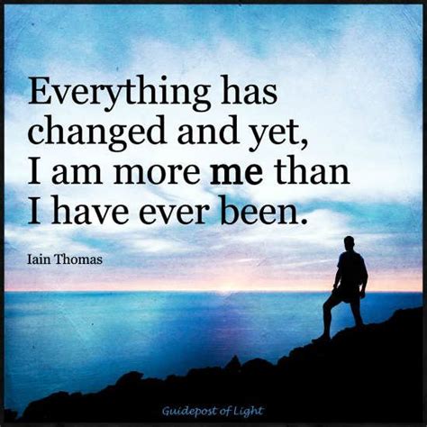 Everything Has Changed And Yet I Am More Me Than I Have Ever Been