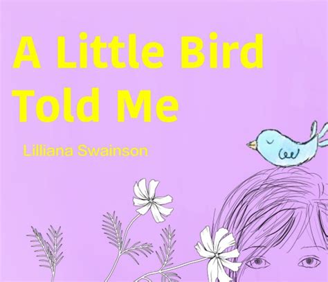 A Little Bird Told Me By Lilliana H Swainson Blurb Books
