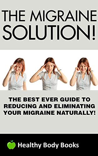 The Migraine Solution The Best Ever Guide To Reducing And