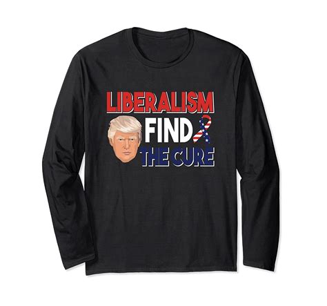 Trump Liberalism Find The Cure Long Sleeve Shirt 4lvs 4loveshirt