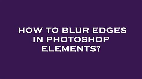 How To Blur Edges In Photoshop Elements Youtube