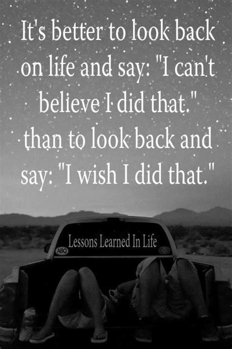 Its Better To Look Back On Life And Say I Cant Believe I Did That