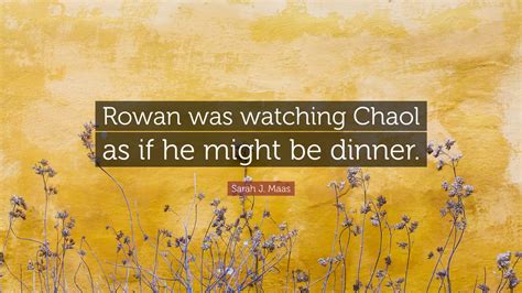 Sarah J Maas Quote Rowan Was Watching Chaol As If He Might Be Dinner
