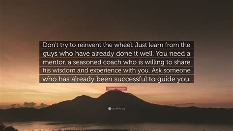 George Foreman Quote Dont Try To Reinvent The Wheel Just Learn From