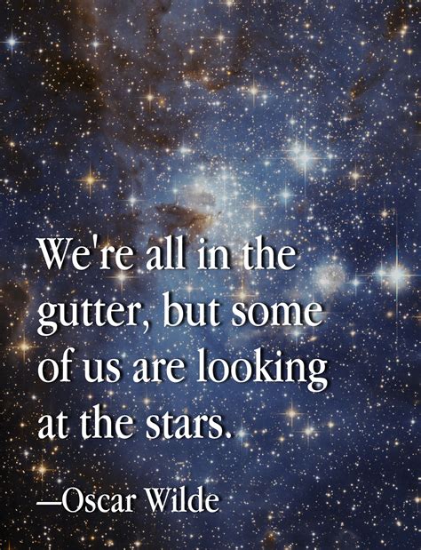 I have to dream and reach for the stars, and if i miss a star then i grab a handful of clouds. We're all in the gutter, but some of us are looking at the ...