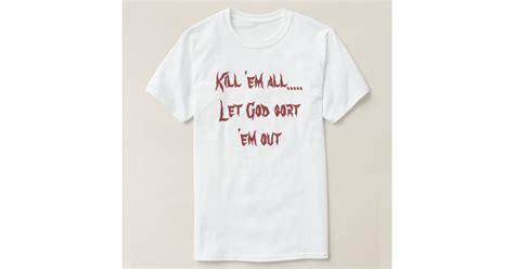 kill em all let god sort em out t shirt zazzle