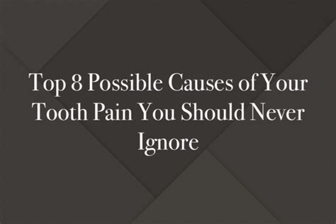 Top 8 Possible Causes Of Your Tooth Pain You Should Never Ignore