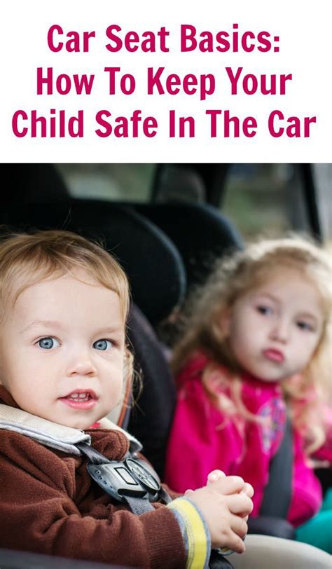 Car Seat Basics How To Keep Your Child Safe In The Car Kids Safe
