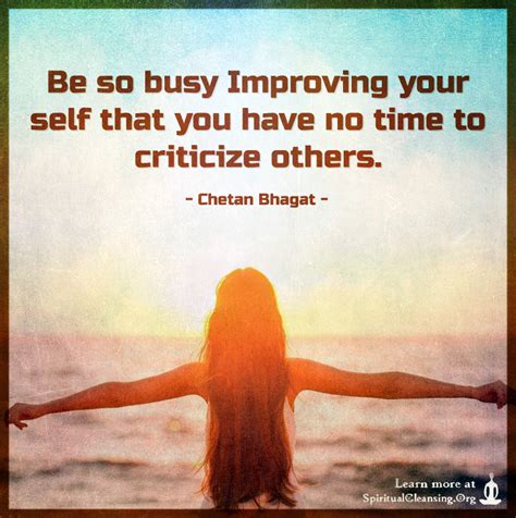 Be so busy Improving your self that you have no time to ...