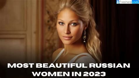 Most Beautiful Russian Women 2023 Top 10 Icons Of Elegance And Excellence News