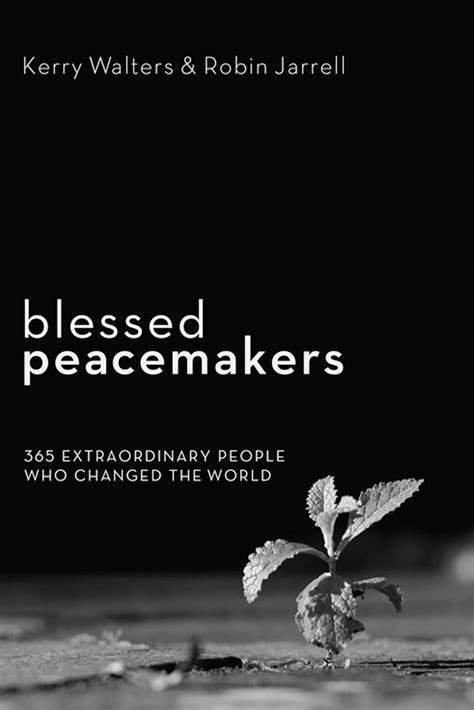 Blessed Peacemakers 365 Extraordinary People Who Changed The World
