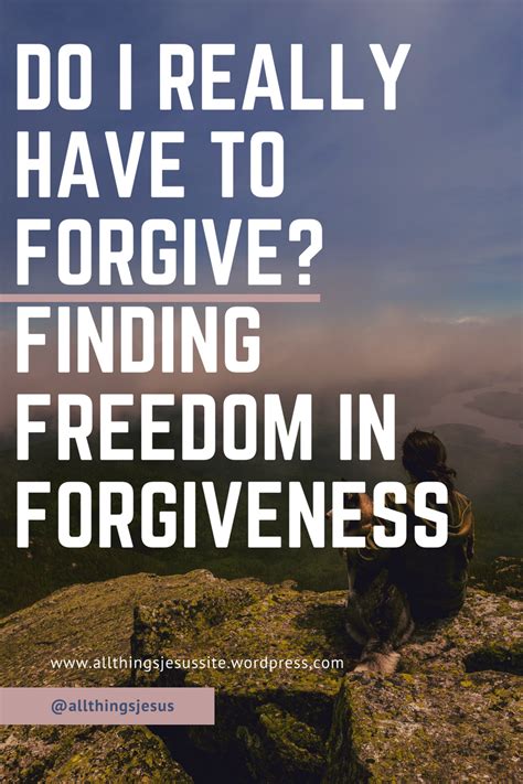 do i really have to forgive finding freedom in forgiveness allthingsjesus