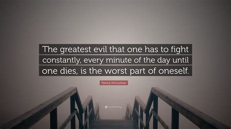 patrick mcgoohan quote “the greatest evil that one has to fight constantly every minute of the