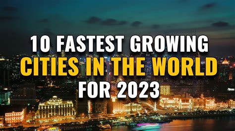 top 10 fastest growing cities in the world 2023 youtube