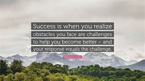 Stephen R Covey Quote Success Is When You Realize Obstacles You Face