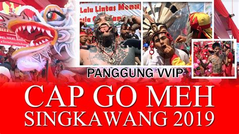 Cap Go Meh 2019 Singkawang Fullvideo Vvip Area Youtube