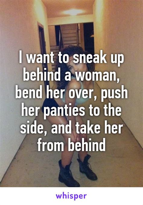 I Want To Sneak Up Behind A Woman Bend Her Over Push Her Panties To