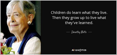 Dorothy Nolte Quote Children Do Learn What They Live Then They Grow Up