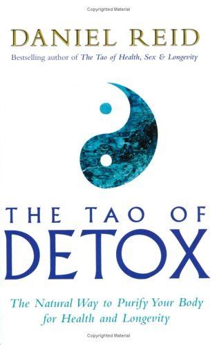 the tao of detox the natural way to purify your body for health and longevity by daniel reid