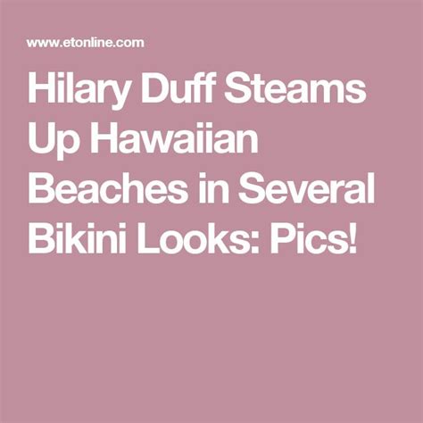 Hilary Duff Steams Up Hawaiian Beaches In Several Bikini Looks Pics The Duff Hilary Duff