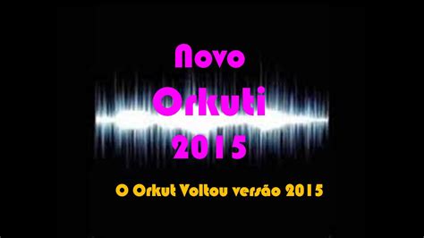 Novo Orkut 2015 O Orkut Voltou Como Abrir Sua Conta E Novidades Youtube