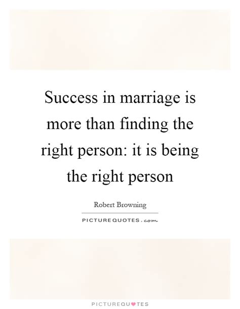 Success In Marriage Is More Than Finding The Right Person It Is