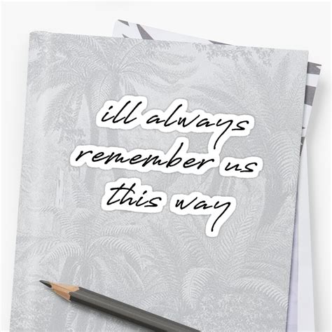 Ill Always Remember Us This Way Sticker By Kaidee Redbubble