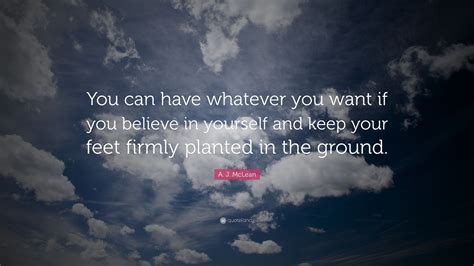 A J Mclean Quote You Can Have Whatever You Want If You Believe In