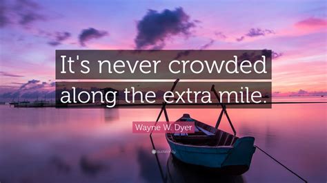 Wayne W Dyer Quote “its Never Crowded Along The Extra Mile” 12 Wallpapers Quotefancy