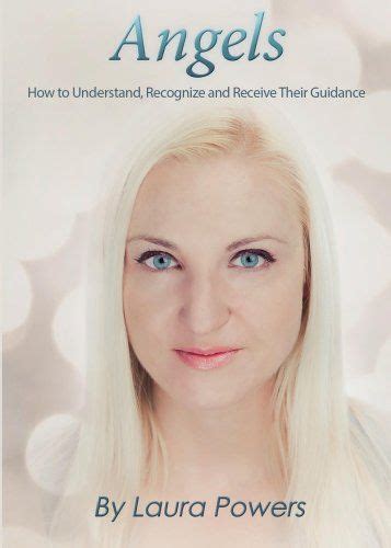 Angels How To Understand Recognize And Receive Their Guidance By Powers Laura