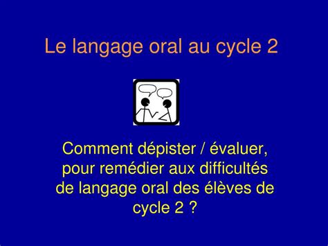 Ppt Le Langage Oral Au Cycle Powerpoint Presentation Free Download Id