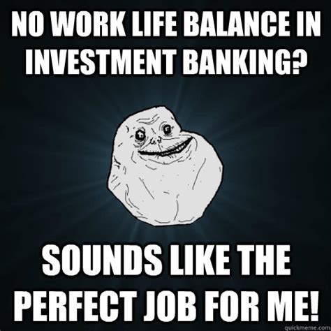 No Work Life Balance In Investment Banking Sounds Like The Perfect Job