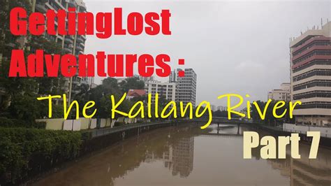 Gettinglost Adventures The Kallang River Part 7 The Journey