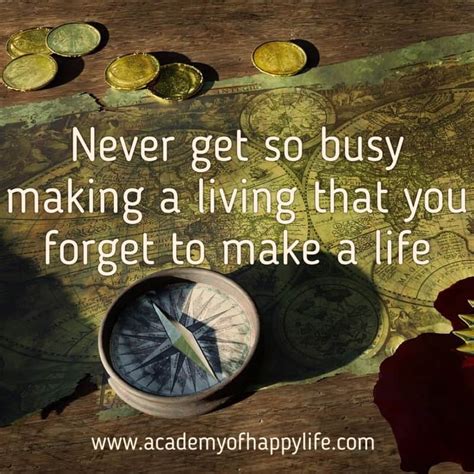 Work is about more than making a living, as vital as that is. Never get so busy making a living that you forget to make ...