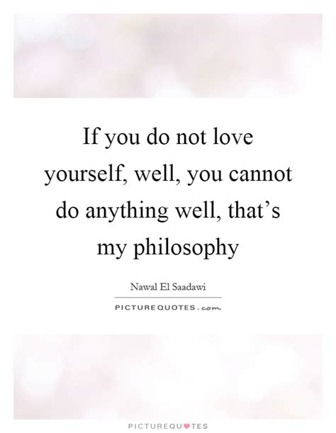 If You Do Not Love Yourself Well You Cannot Do Anything Well