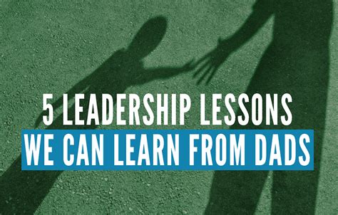5 Leadership Lessons We Can Learn From Dads Center For Executive Excellence