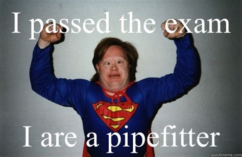I Passed The Exam I Are A Pipefitter Down Syndrome Superman Quickmeme