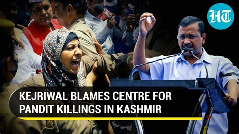 kejriwal seconds owaisi in blaming centre for killing of kashmiri pandits hindustan times