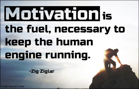 Motivation Is The Fuel Necessary To Keep The Human Engine Running