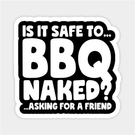 Is It Safe To Bbq Naked Asking For A Friend Funny Bbq Bbq Magnet Teepublic