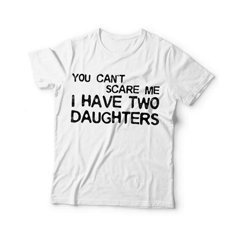 You Cant Scare Me I Have Two Daughters T Shirt Unisex Etsy